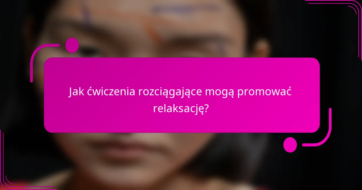 Jak ćwiczenia rozciągające mogą promować relaksację?