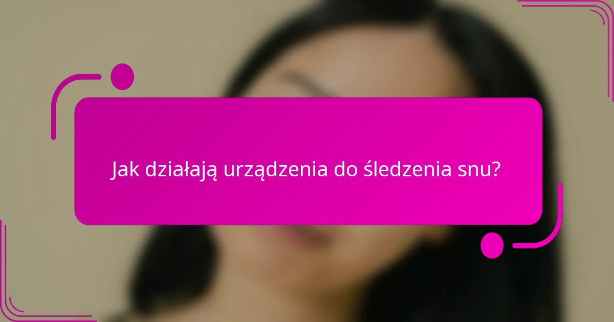 Jak działają urządzenia do śledzenia snu?