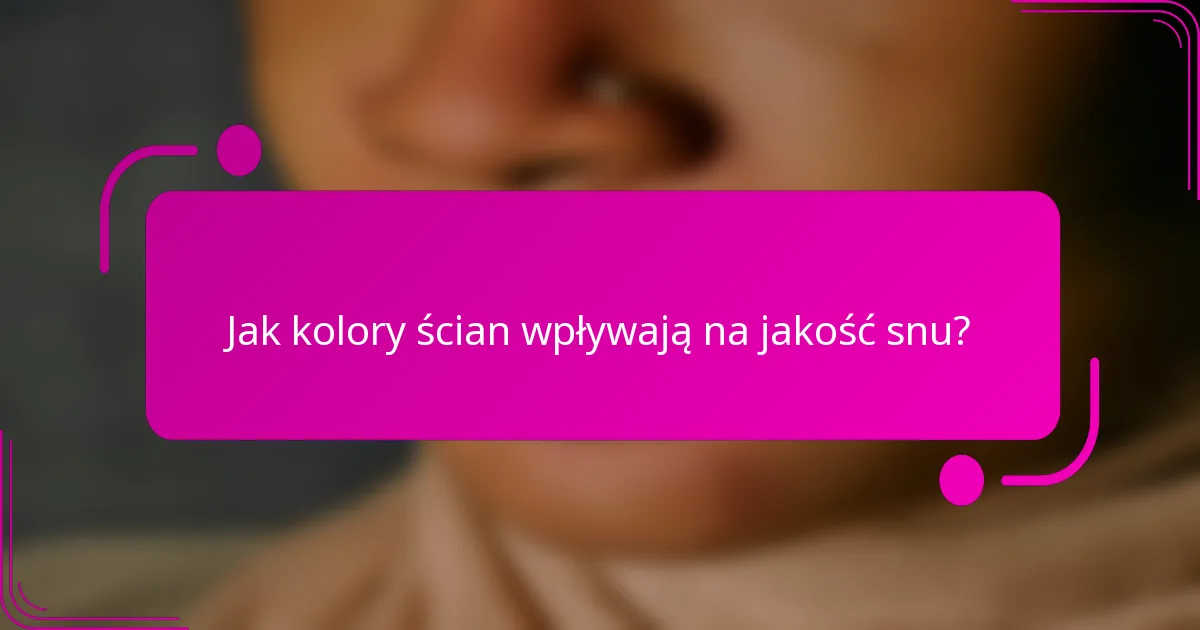 Jak kolory ścian wpływają na jakość snu?