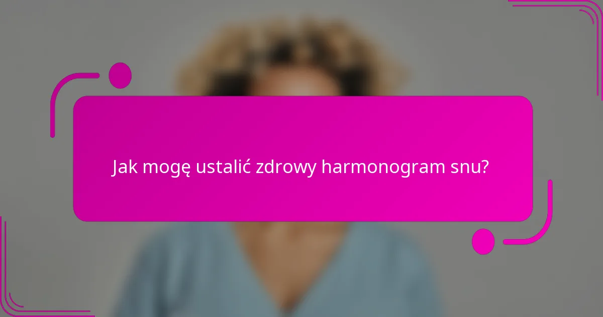Jak mogę ustalić zdrowy harmonogram snu?
