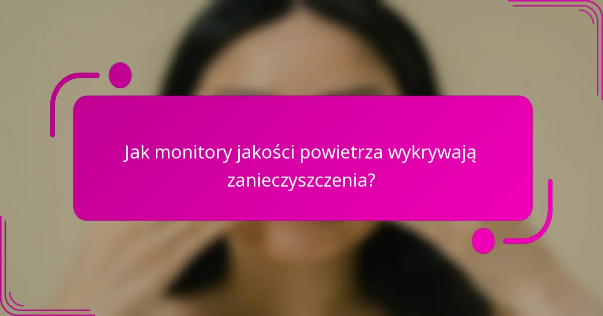 Jak monitory jakości powietrza wykrywają zanieczyszczenia?