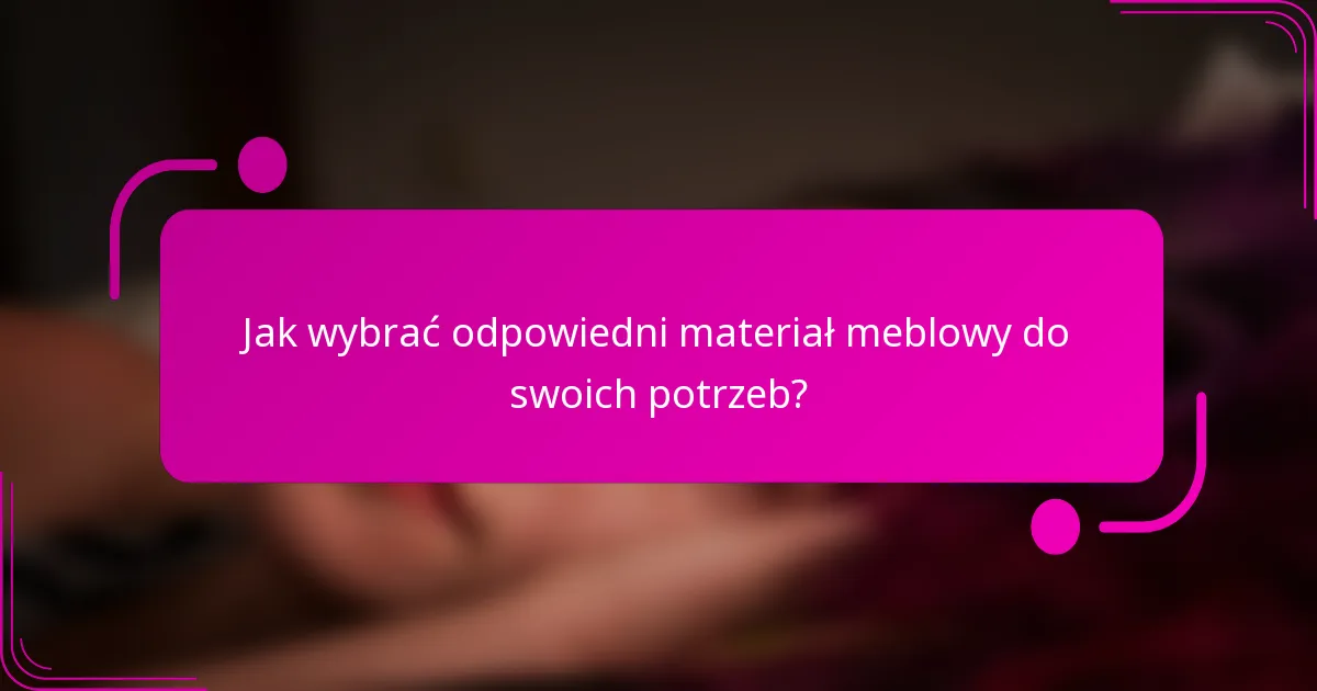 Jak wybrać odpowiedni materiał meblowy do swoich potrzeb?