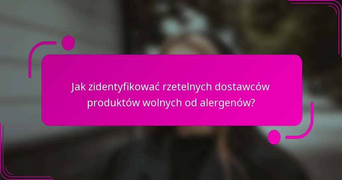 Jak zidentyfikować rzetelnych dostawców produktów wolnych od alergenów?