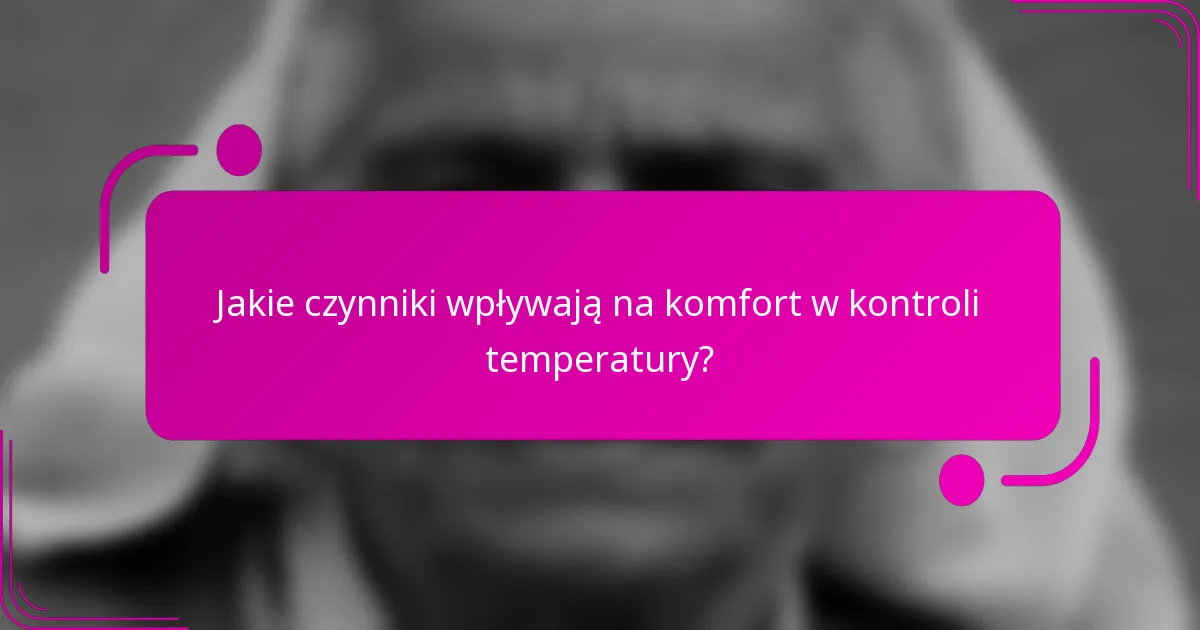 Jakie czynniki wpływają na komfort w kontroli temperatury?
