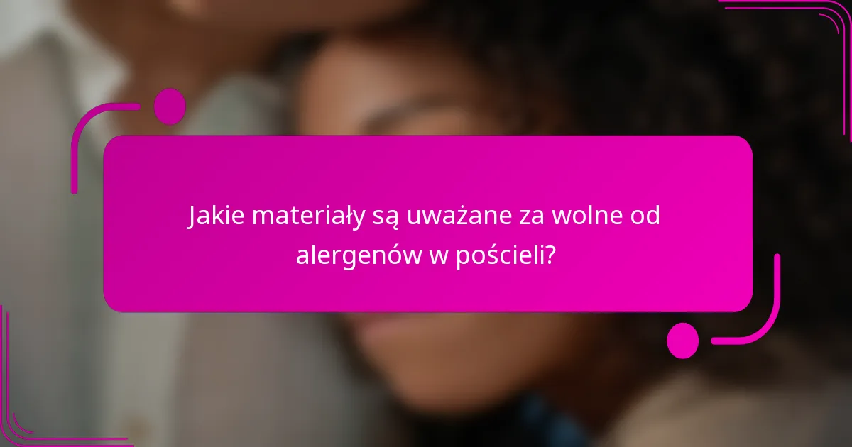 Jakie materiały są uważane za wolne od alergenów w pościeli?