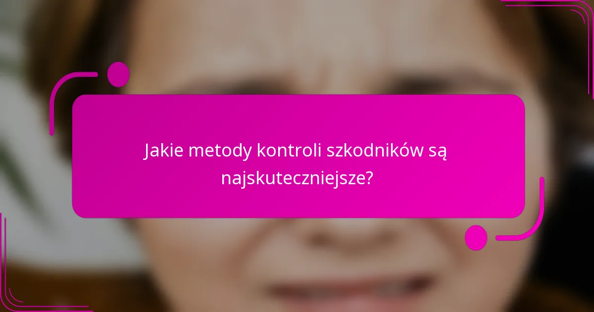 Jakie metody kontroli szkodników są najskuteczniejsze?