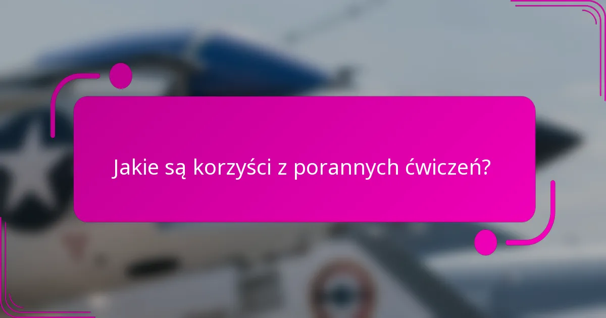 Jakie są korzyści z porannych ćwiczeń?