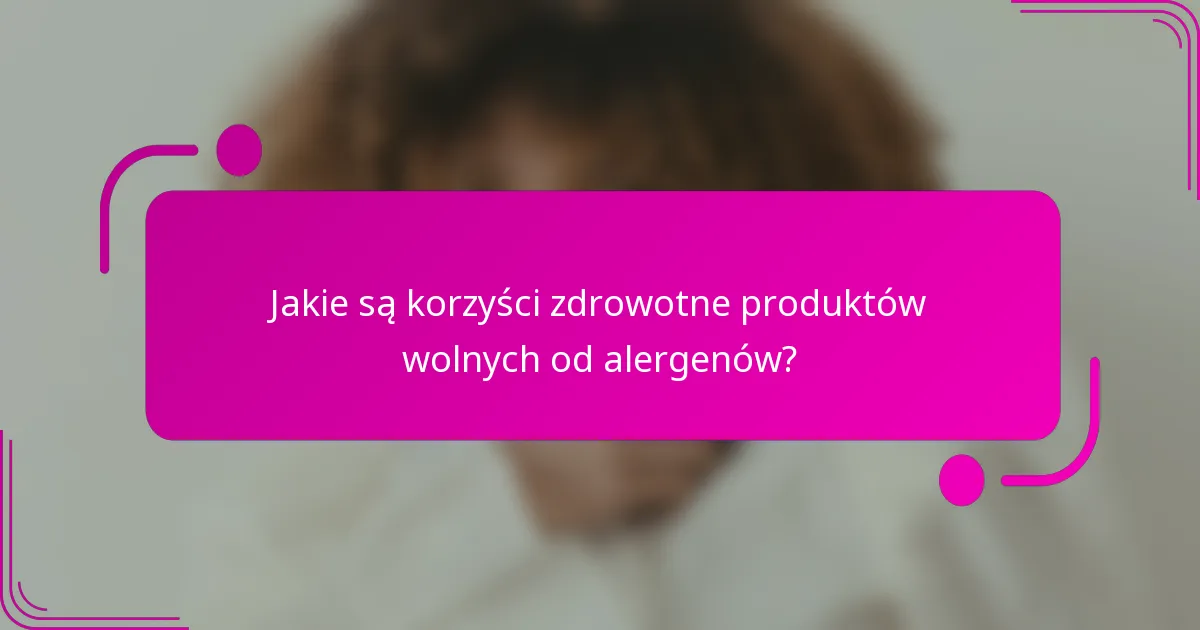 Jakie są korzyści zdrowotne produktów wolnych od alergenów?