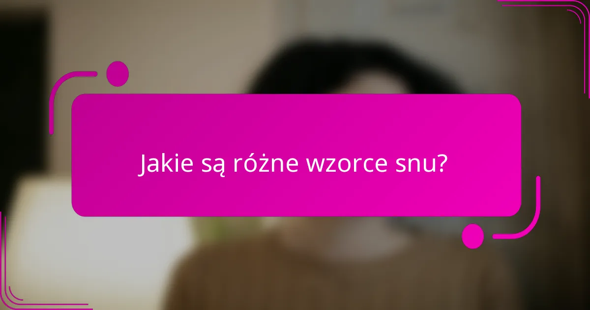 Jakie są różne wzorce snu?