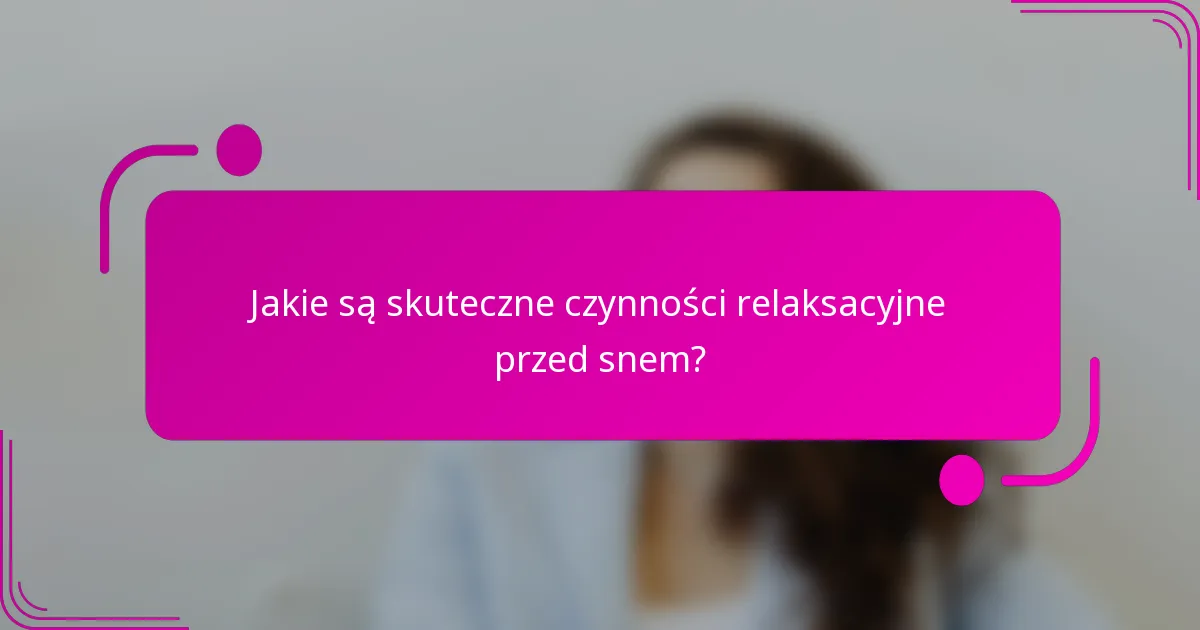 Jakie są skuteczne czynności relaksacyjne przed snem?