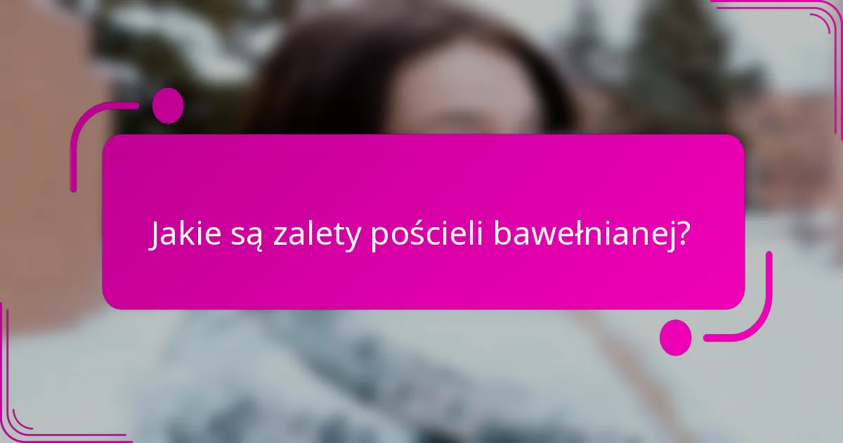 Jakie są zalety pościeli bawełnianej?