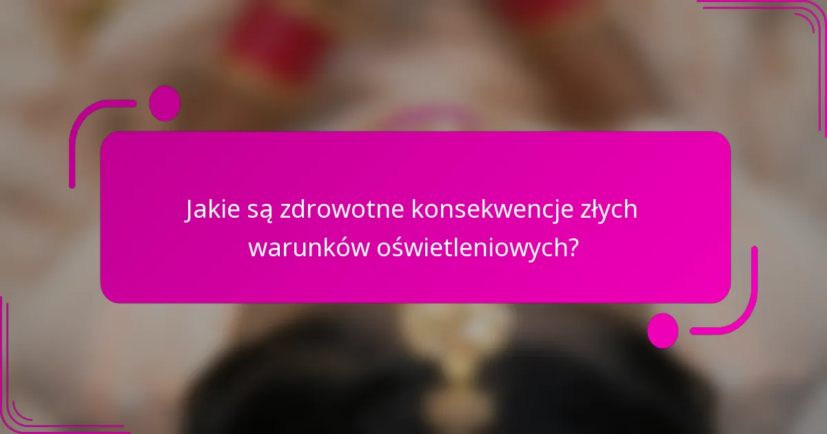 Jakie są zdrowotne konsekwencje złych warunków oświetleniowych?