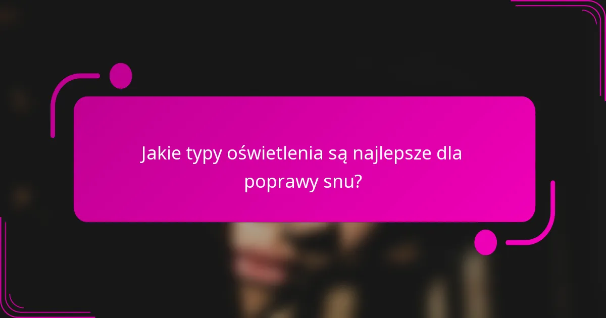 Jakie typy oświetlenia są najlepsze dla poprawy snu?