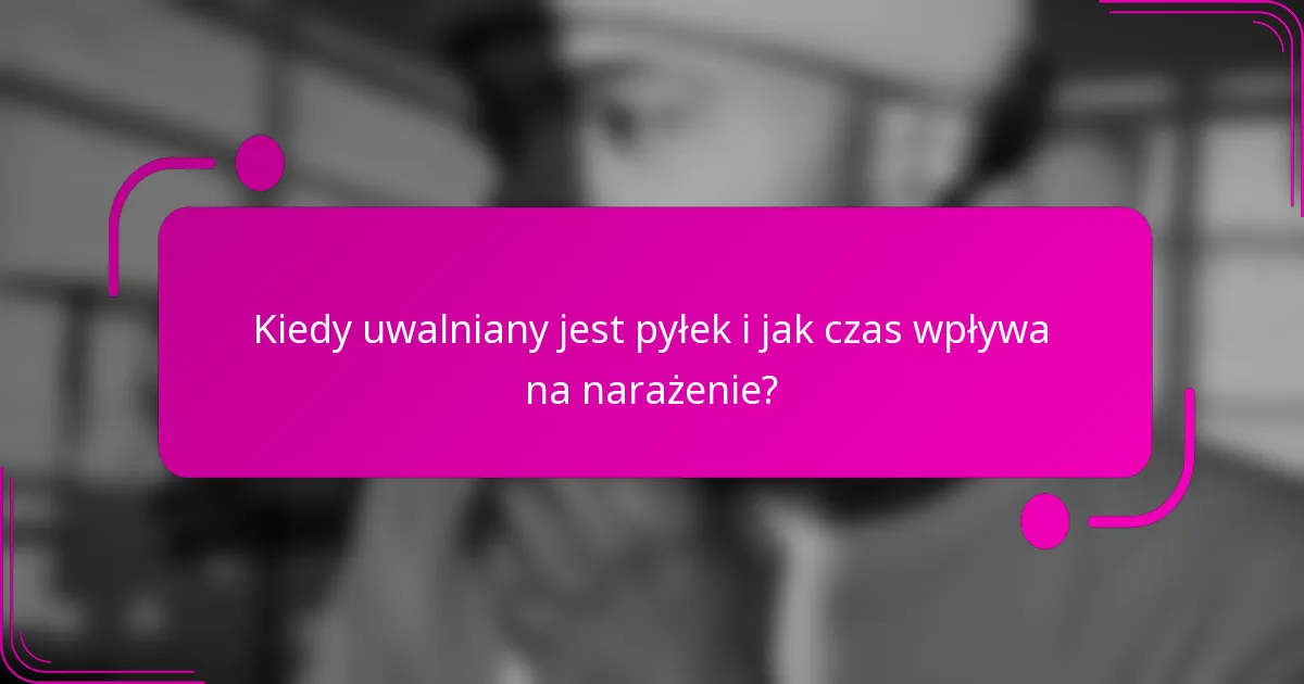 Kiedy uwalniany jest pyłek i jak czas wpływa na narażenie?