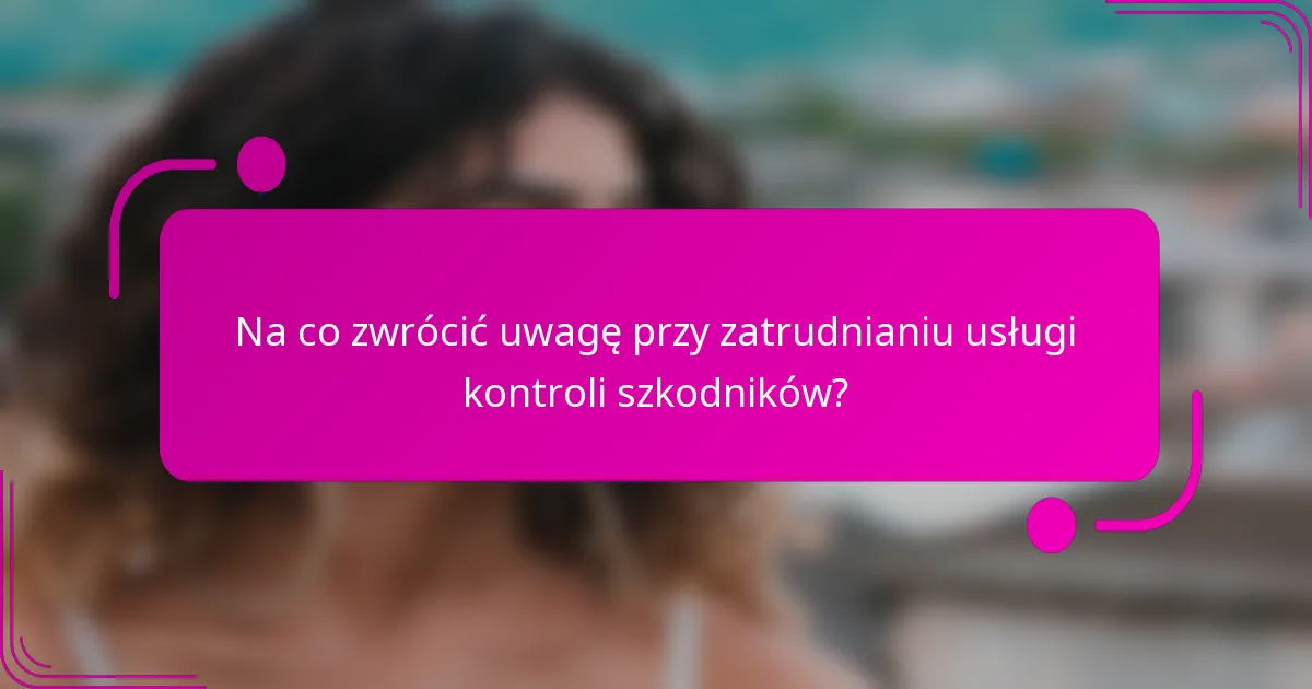 Na co zwrócić uwagę przy zatrudnianiu usługi kontroli szkodników?